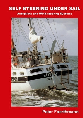 Self-Steering Under Sail: Autopilots and Wind-steering Systems by Foerthmann, Peter