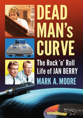 Dead Man's Curve: The Rock 'n' Roll Life of Jan Berry by Moore, Mark A.