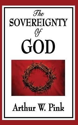 The Sovereignty of God by Pink, Arthur W.