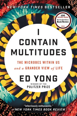 I Contain Multitudes: The Microbes Within Us and a Grander View of Life by Yong, Ed