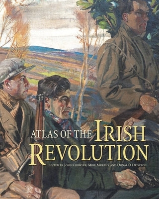 Atlas of the Irish Revolution by Crowley, John