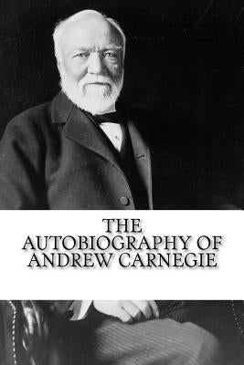 The Autobiography of Andrew Carnegie by Carnegie, Andrew