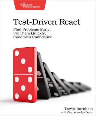 Test-Driven React: Find Problems Early, Fix Them Quickly, Code with Confidence by Burnham, Trevor