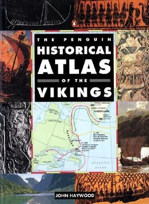 The Penguin Historical Atlas of the Vikings by Haywood, John