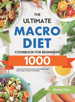 The Ultimate Macro Diet Cookbook for Beginners: 1000-Day Easy & Healthy Recipes and 4 Weeks Meal Plan to Help You Burn Fat Quickly by Pham, Michele