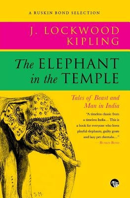 The Elephant in the Temple: Tales of Beast and Man in India by Kipling, John Lockwood