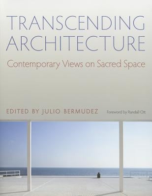 Transcending Architecture: Contemporary Views on Sacred Space by Bermudez, Julio