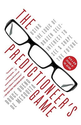 The Predictioneer's Game: Using the Logic of Brazen Self-Interest to See and Shape the Future by Bueno de Mesquita, Bruce