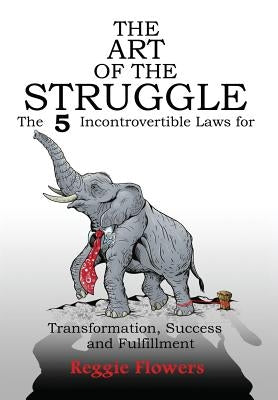 The Art of the Struggle: The 5 Incontrovertible Laws for Transformation, Success and Fulfillment by Flowers, Reggie