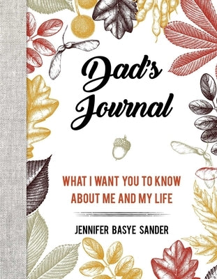 Dad's Journal: What I Want You to Know about Me and My Life by Sander, Jennifer Basye