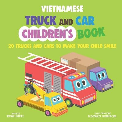 Vietnamese Truck and Car Children's Book: 20 Trucks and Cars to Make Your Child Smile by Bonifacini, Federico