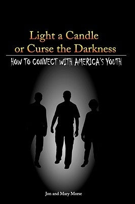 Light a Candle or Curse the Darkness by Morse, Jon Frederick, Sr.