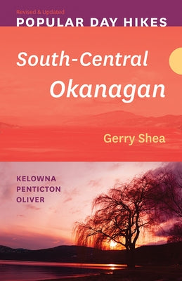 Popular Day Hikes 5: South-Central Okanagan: Kelowna - Penticton - Oliver -- Revised & Updated by Shea, Gerry