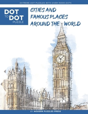 Cities and Famous Places Around The World - Dot to Dot Puzzle (Extreme Dot Puzzles with over 15000 dots): Extreme Dot to Dot Books for Adults - Challe by Modern Puzzles Press