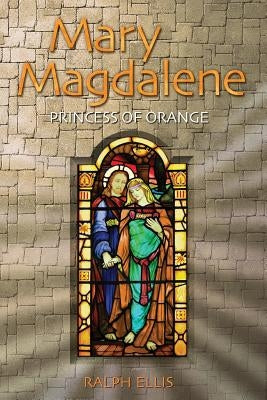 Mary Magdalene, Princess of Orange: Mary in Provence, France by Ellis, Ralph