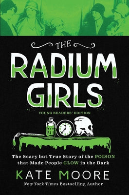 The Radium Girls: Young Readers' Edition: The Scary But True Story of the Poison That Made People Glow in the Dark by Moore, Kate