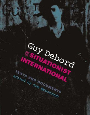 Guy Debord and the Situationist International: Texts and Documents by McDonough, Tom