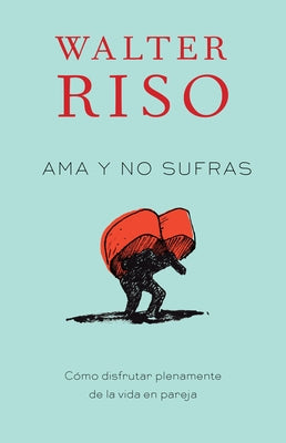 AMA Y No Sufras / Love Without Suffering: Como Disfrutar Plenamente de la Vida En Pareja by Riso, Walter