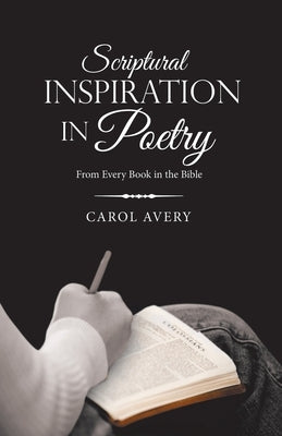 Scriptural Inspiration in Poetry: From Every Book in the Bible by Avery, Carol