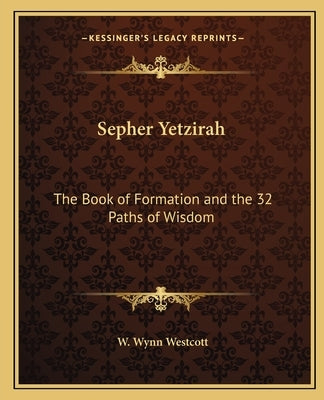 Sepher Yetzirah: The Book of Formation and the 32 Paths of Wisdom by Westcott, W. Wynn