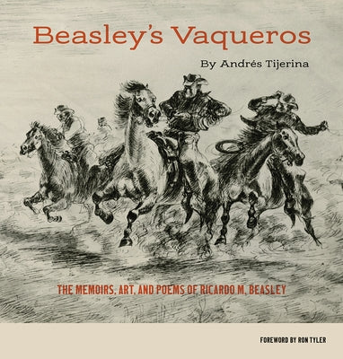 Beasley's Vaqueros: The Memoirs, Art, and Poems of Ricardo M. Beasley by Tijerina, Andr&#233;s