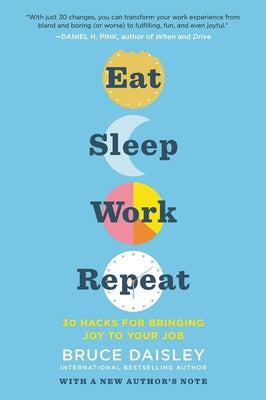 Eat Sleep Work Repeat: 30 Hacks for Bringing Joy to Your Job by Daisley, Bruce