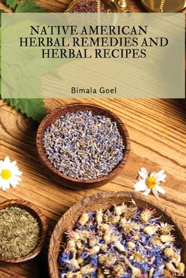 Native American Herbal Remedies and Herbal Recipes by Bimala Goel