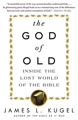 The God of Old: Inside the Lost World of the Bible by Kugel, James L.