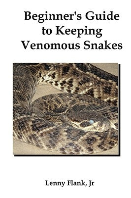 Beginner's Guide to Keeping Venomous Snakes by Flank, Lenny, Jr.