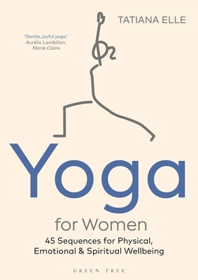 Yoga for Women: 45 Sequences for Physical, Emotional and Spiritual Wellbeing by Elle, Tatiana