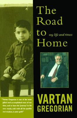 The Road to Home: My Life and Times by Gregorian, Vartan