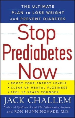 Stop Prediabetes Now: The Ultimate Plan to Lose Weight and Prevent Diabetes by Challem, Jack