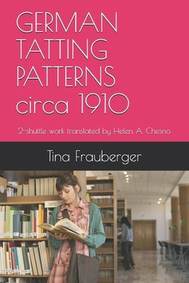 GERMAN TATTING PATTERNS circa 1910: 2-shuttle work translated by Helen A. Chesno by Chesno, Helen