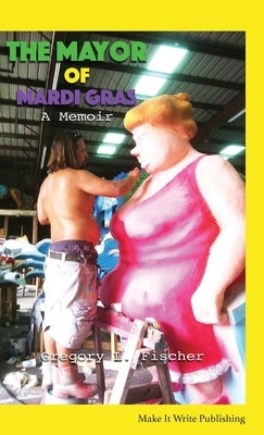 The Mayor of Mardi Gras: A Memoir by Fischer, Gregory L.