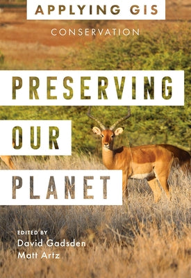 Preserving Our Planet: GIS for Conservation by Gadsden, David