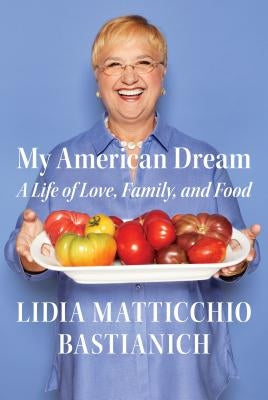 My American Dream: A Life of Love, Family, and Food by Bastianich, Lidia Matticchio