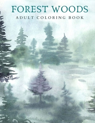 Forest Woods: Adult Coloring Book - Rainforest Green Watercolor Cover - 8.5x11 by Life, Max