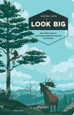 Look Big: And Other Tips for Surviving Animal Encounters of All Kinds by Levin, Rachel