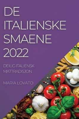 de Italienske Smaene 2022: Deilig Italiensk Mattradisjon by Lovato, Maria