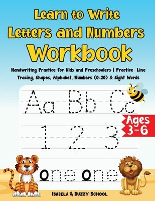 Learn to Write Letters and Numbers Workbook: Handwriting Practice for Kids and Preschoolers Practice Line Tracing, Shapes, Alphabet, Numbers (0-20) & by Buzzy, Isabela &.