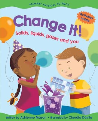 Change It!: Solids, Liquids, Gases and You by Mason, Adrienne