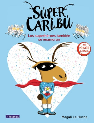Súper Caribú Los Superhéroes También Se Enamoran / Super Caribou: Superhero Es Fall in Love Too by Le Huche, Magali