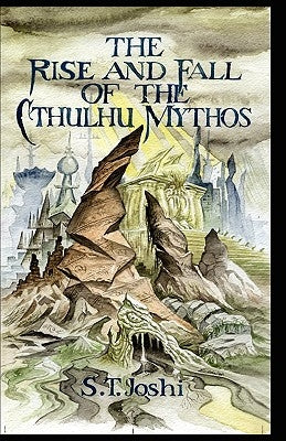 The Rise and Fall of the Cthulhu Mythos by Joshi, S. T.