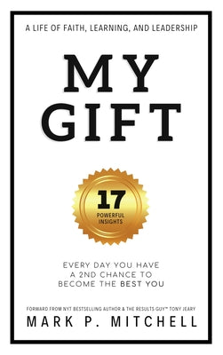 My Gift: Every Day You Have a 2nd Chance to Become the Best You by Mitchell, Mark P.