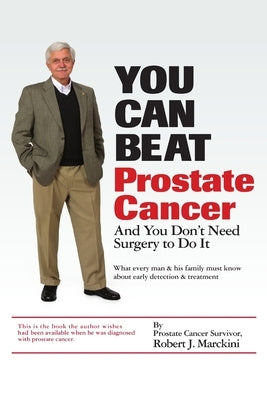 You Can Beat Prostate Cancer by Marckini, Robert J.