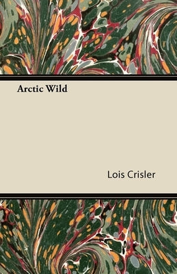 Arctic Wild by Crisler, Lois