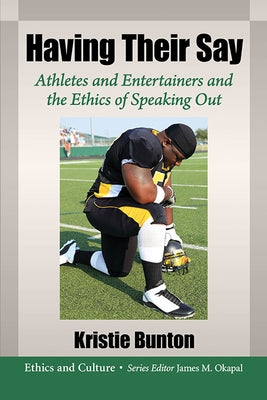 Having Their Say: Athletes and Entertainers and the Ethics of Speaking Out by Bunton, Kristie