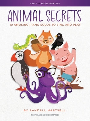 Animal Secrets - 10 Amusing Piano Solos to Sing and Play: Early to Mid-Elementary Works by Randall Hartsell by Hartsell, Randall