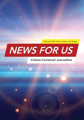 News for US: Citizen-Centered Journalism by Ellis, Paula Lynn