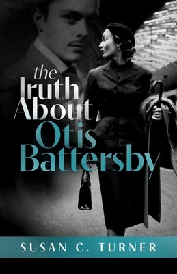 The Truth About Otis Battersby by Turner, Susan C.